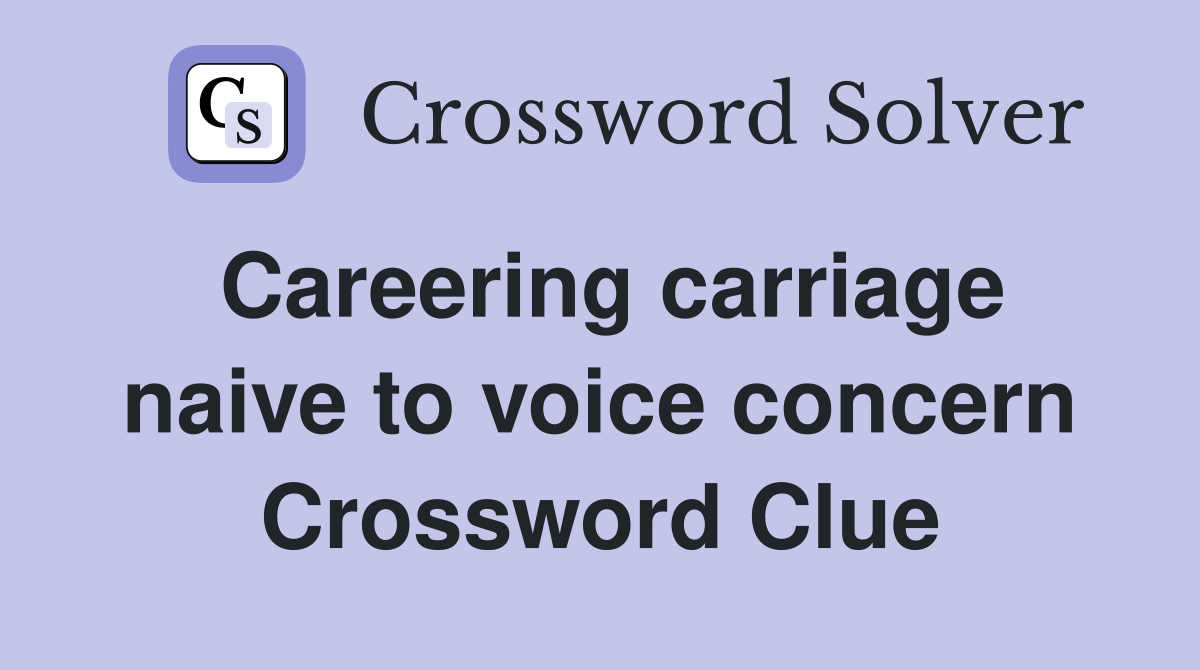 Careering carriage naive to voice concern Crossword Clue