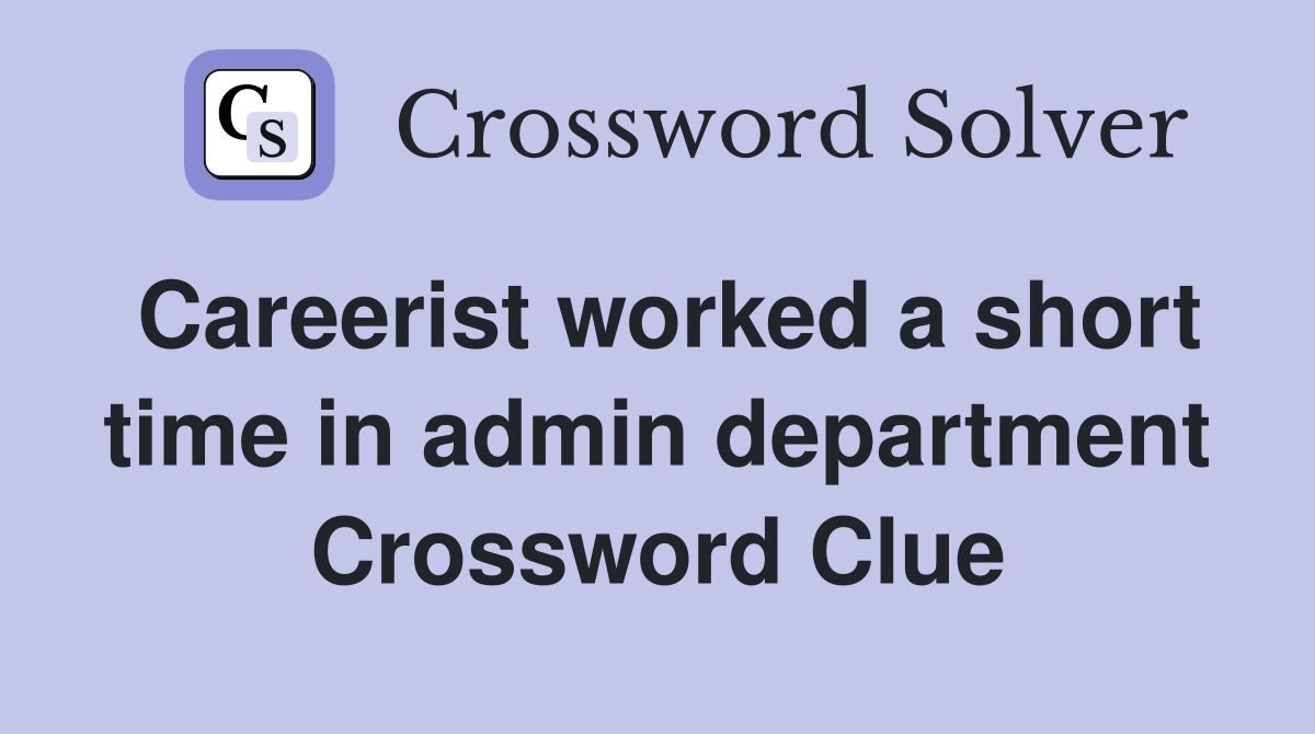 Careerist worked a short time in admin department Crossword Clue