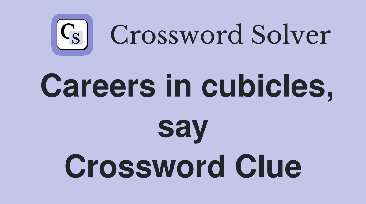 Careers in cubicles, say Crossword Clue