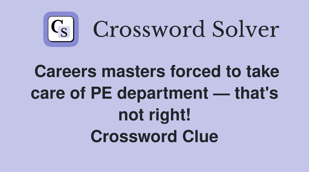 Careers masters forced to take care of PE department — that's not right! Crossword Clue