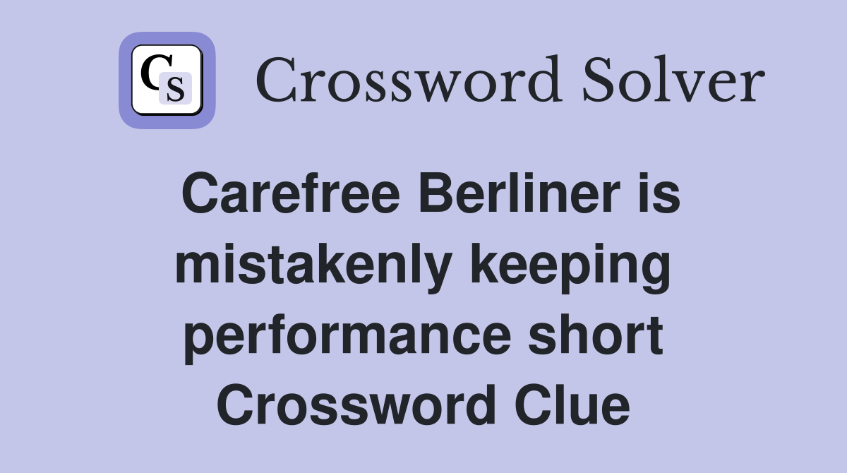 Carefree Berliner is mistakenly keeping performance short Crossword Clue