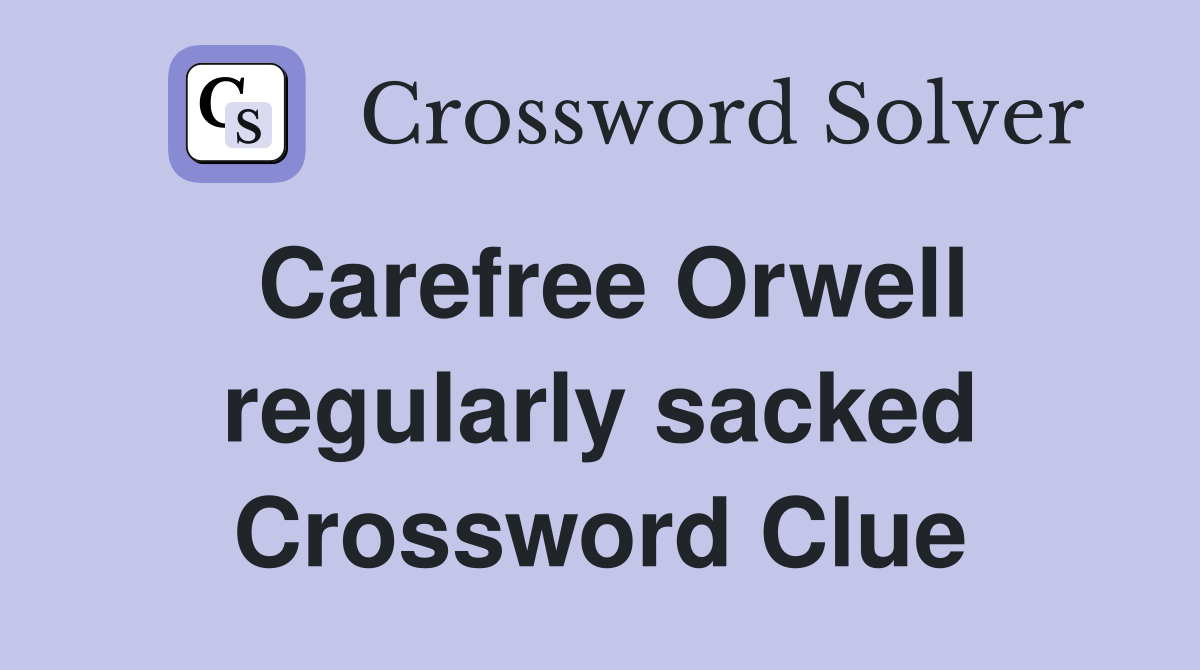 Carefree Orwell regularly sacked Crossword Clue