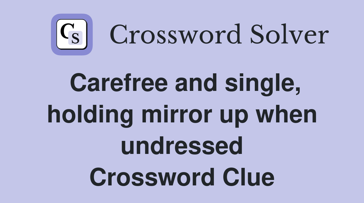 Carefree and single, holding mirror up when undressed Crossword Clue