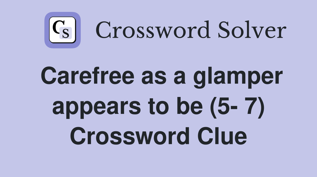Carefree as a glamper appears to be (5- 7) Crossword Clue