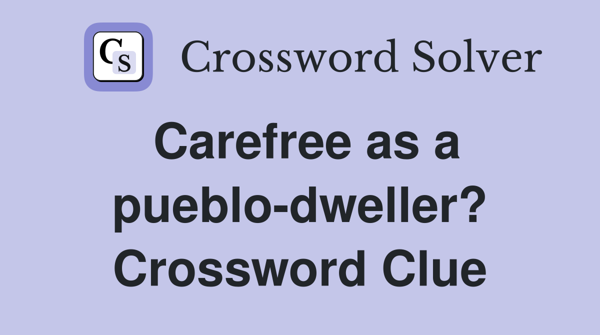 Carefree as a pueblo-dweller? Crossword Clue