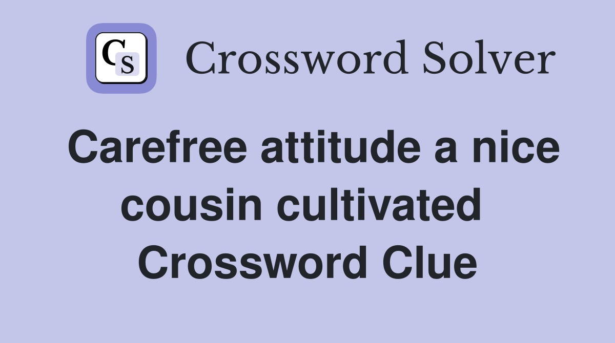 Carefree attitude a nice cousin cultivated  Crossword Clue