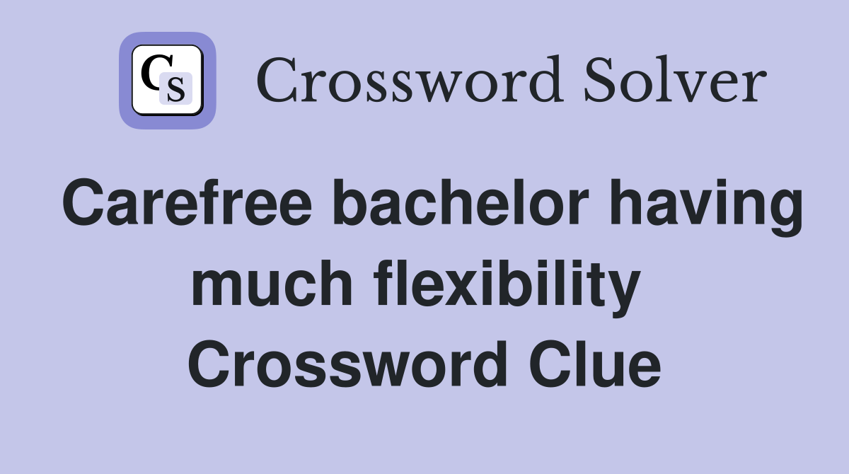 Carefree bachelor having much flexibility  Crossword Clue