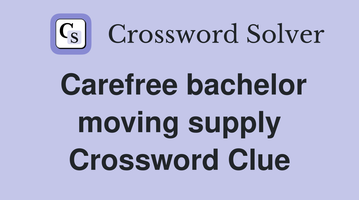 Carefree bachelor moving supply Crossword Clue