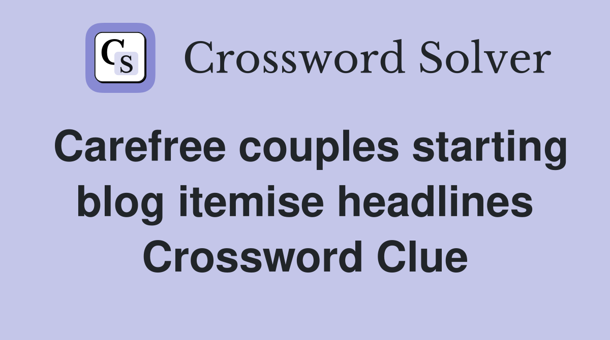 Carefree couples starting blog itemise headlines Crossword Clue