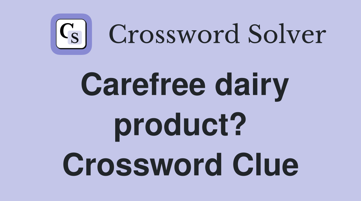 Carefree dairy product? Crossword Clue