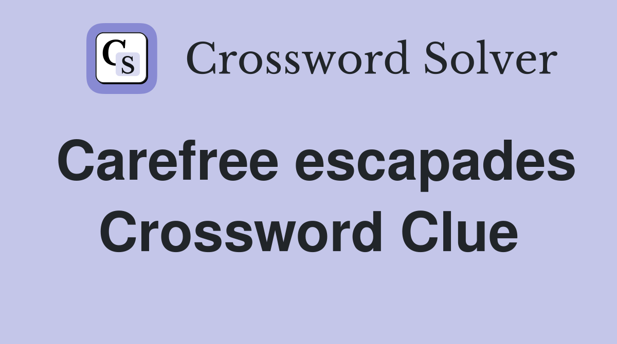 Carefree escapades Crossword Clue