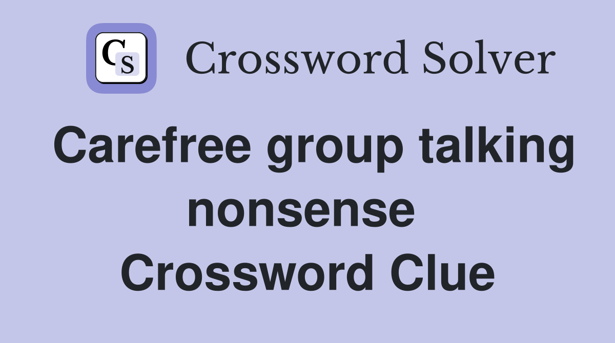 Carefree group talking nonsense  Crossword Clue
