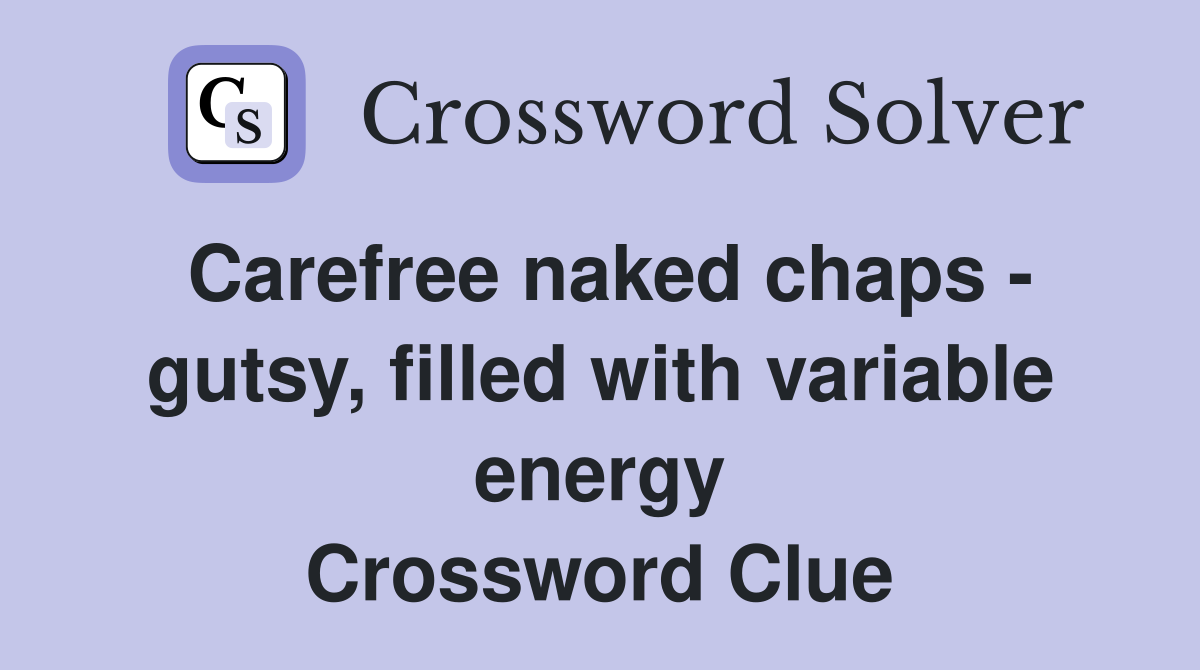 Carefree naked chaps - gutsy, filled with variable energy Crossword Clue