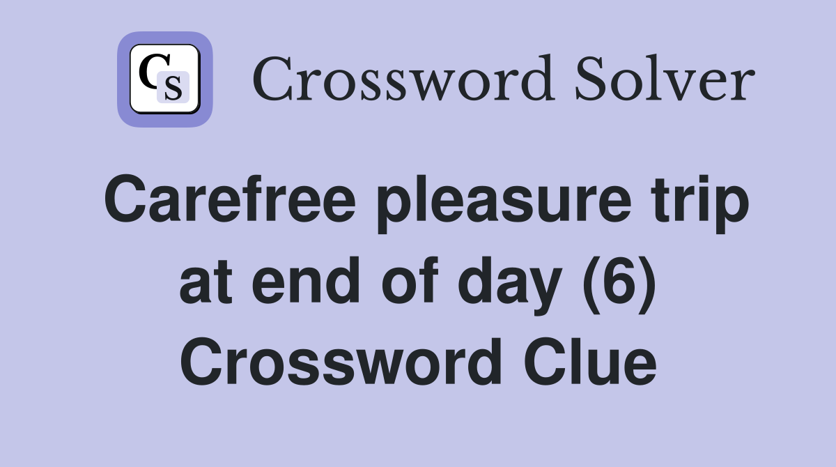 Carefree pleasure trip at end of day (6) Crossword Clue
