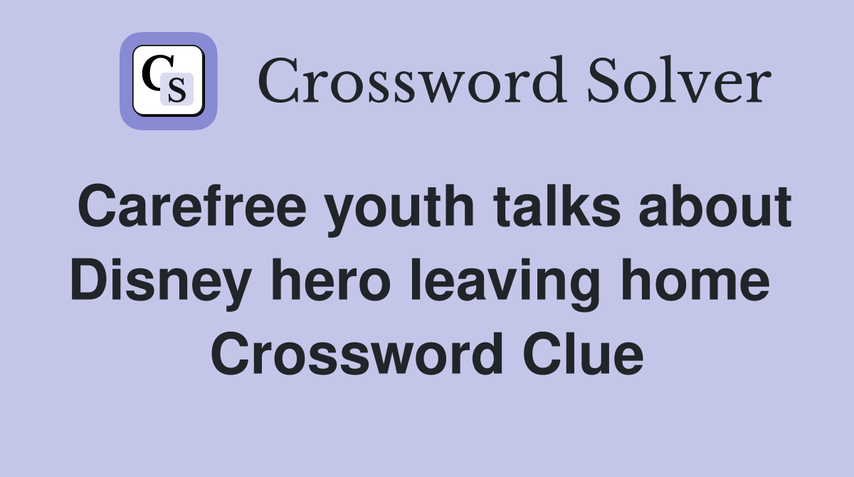 Carefree youth talks about Disney hero leaving home  Crossword Clue