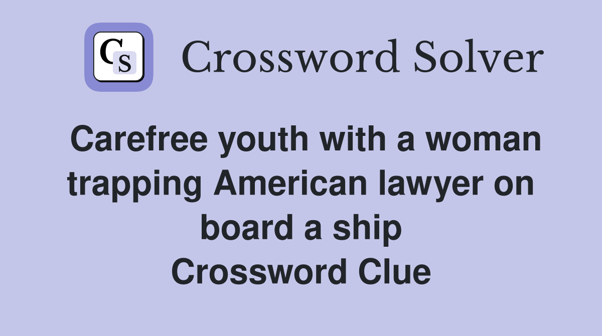 Carefree youth with a woman trapping American lawyer on board a ship Crossword Clue