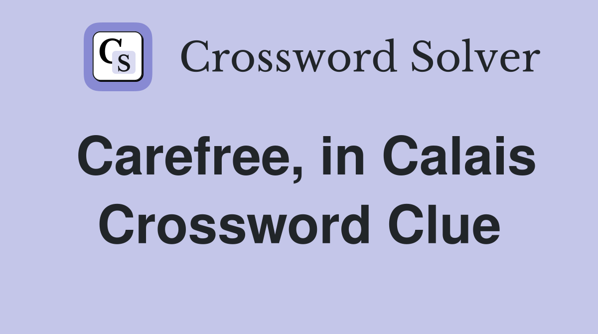 Carefree, in Calais Crossword Clue