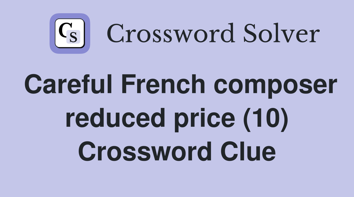Careful French composer reduced price (10) Crossword Clue