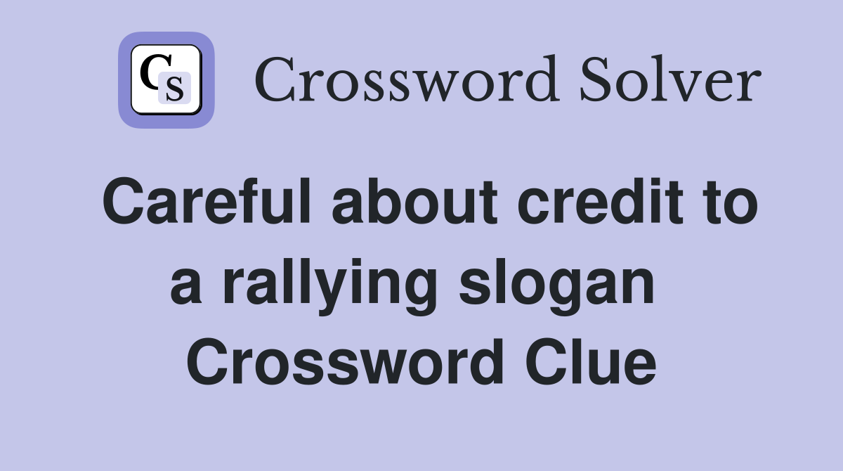Careful about credit to a rallying slogan  Crossword Clue