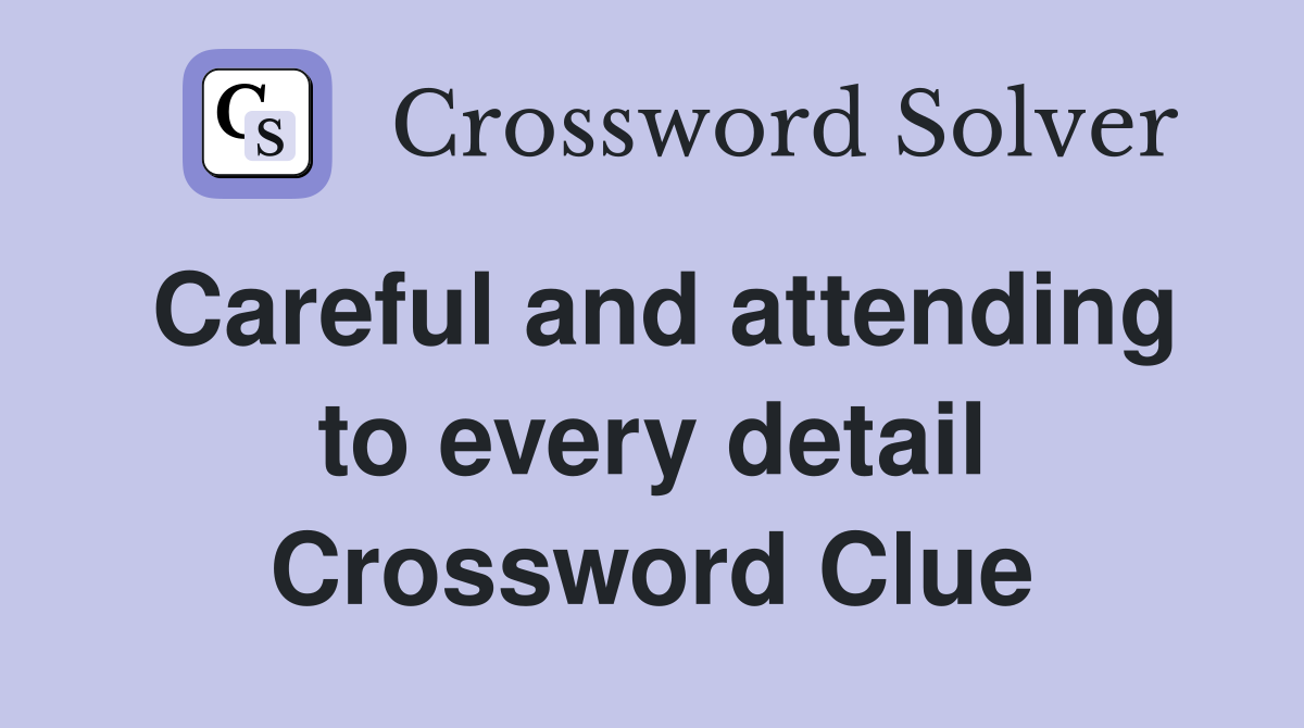 Careful and attending to every detail Crossword Clue