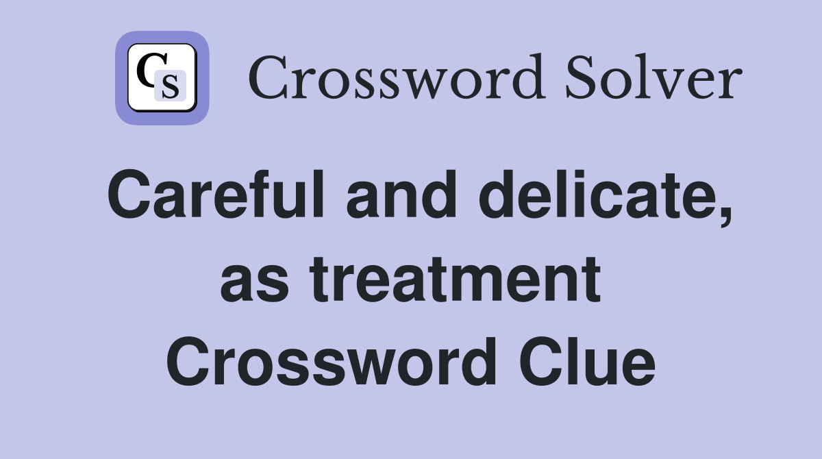Careful and delicate, as treatment Crossword Clue