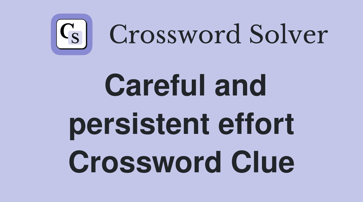 Careful and persistent effort Crossword Clue