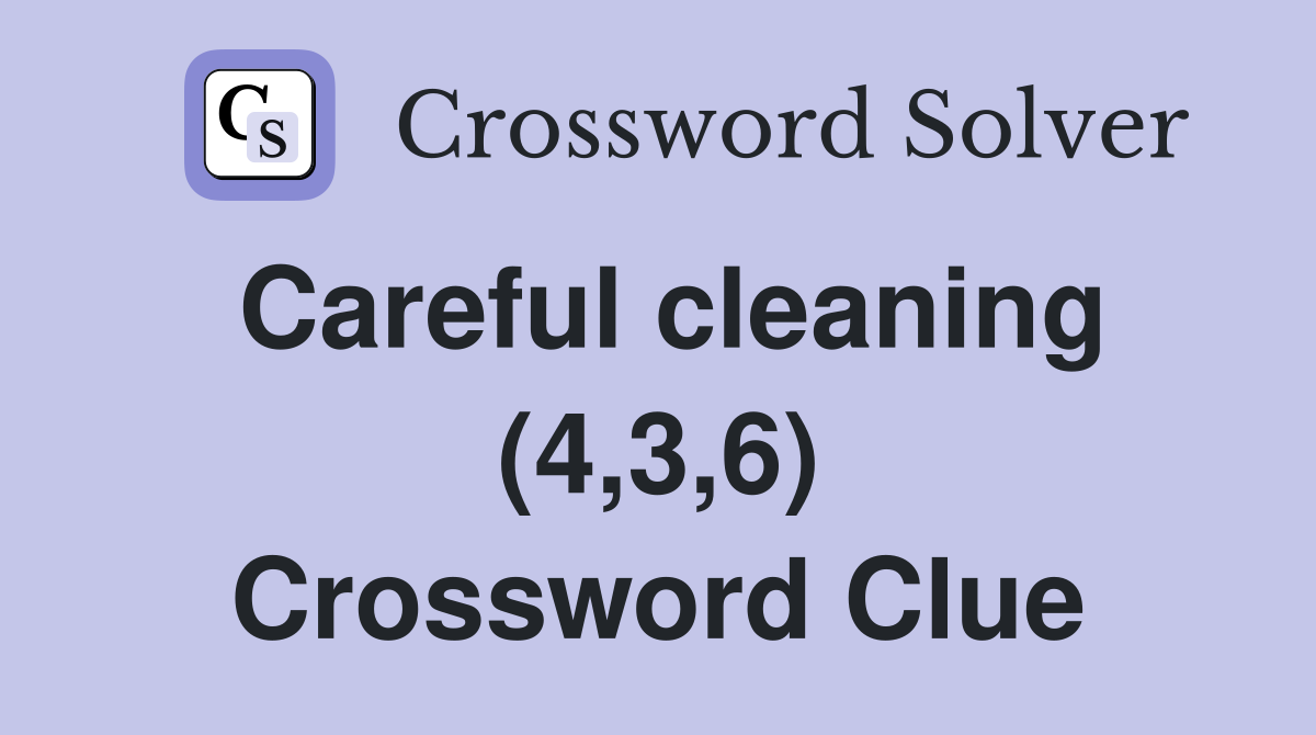 Careful cleaning (4,3,6) Crossword Clue