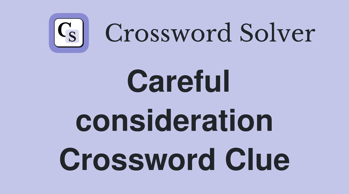 Careful consideration Crossword Clue
