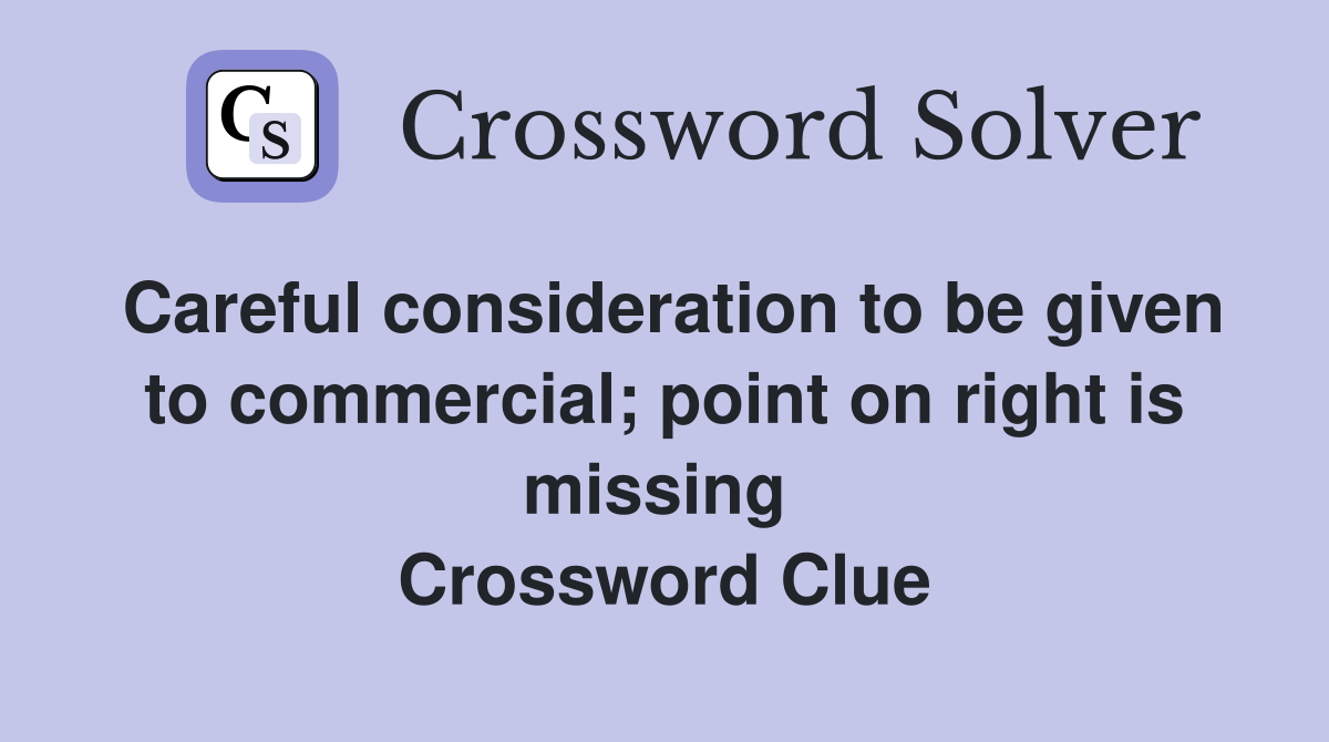 Careful consideration to be given to commercial; point on right is missing  Crossword Clue