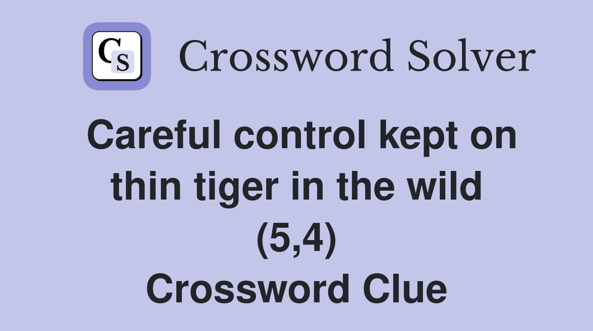 Careful control kept on thin tiger in the wild (5,4) Crossword Clue