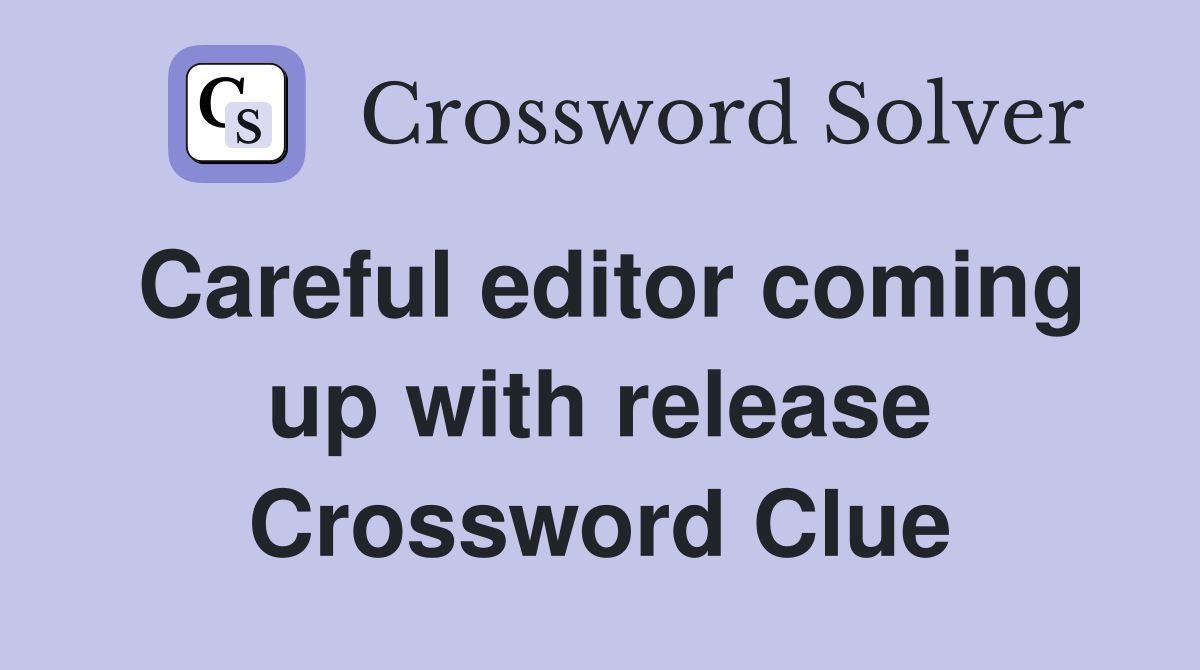 Careful editor coming up with release Crossword Clue