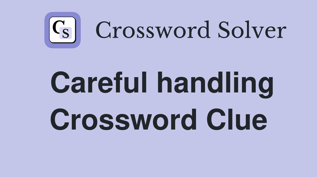 Careful handling Crossword Clue