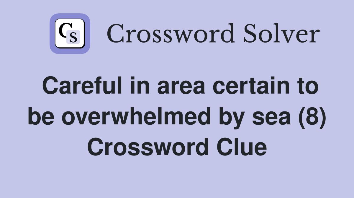 Careful in area certain to be overwhelmed by sea (8) Crossword Clue