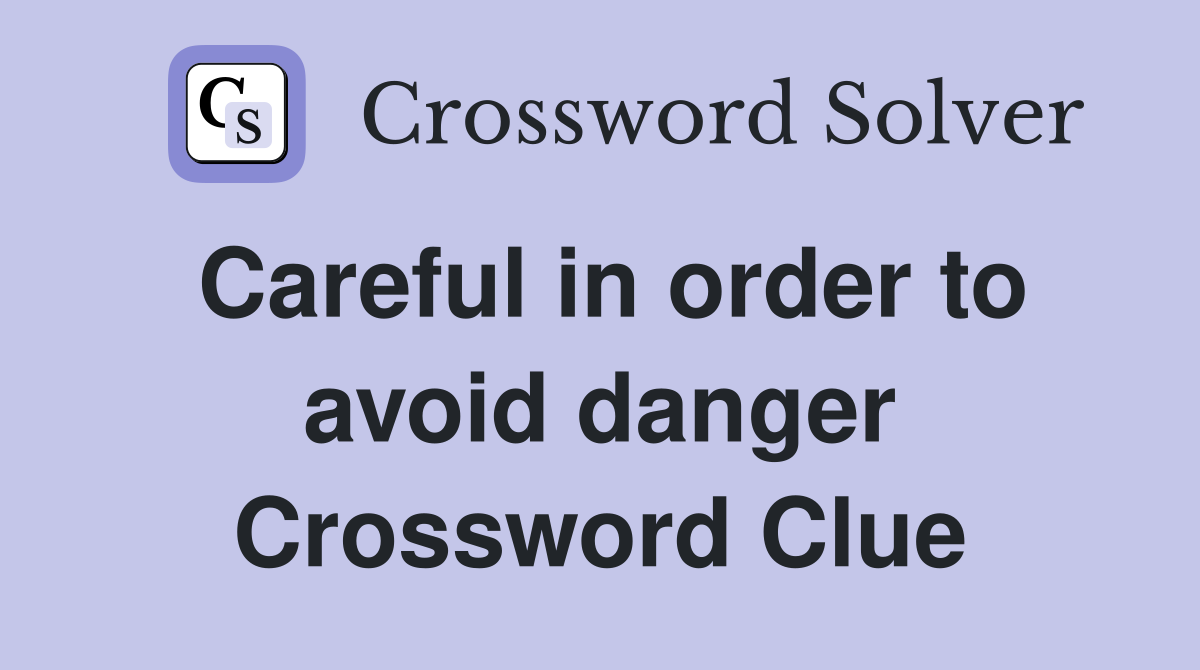 Careful in order to avoid danger Crossword Clue