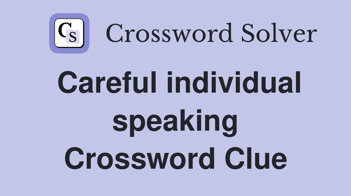 Careful individual speaking Crossword Clue