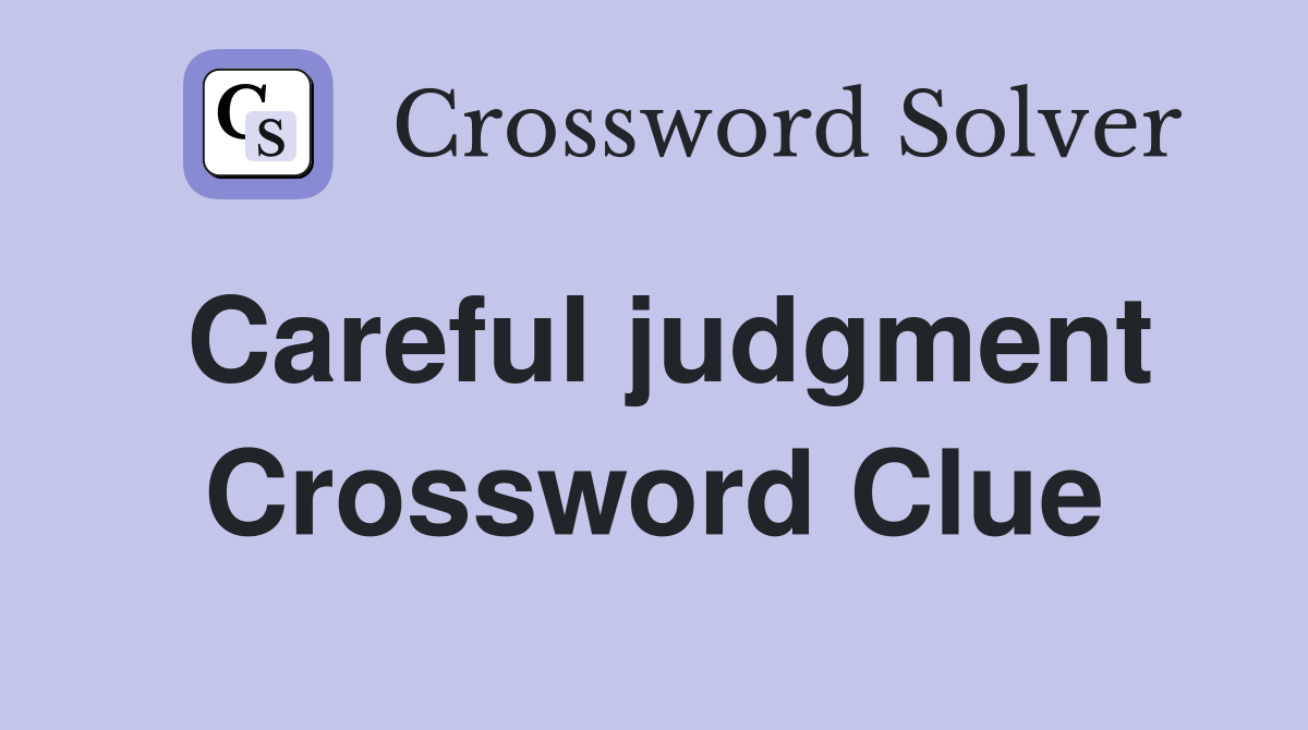 Careful judgment Crossword Clue