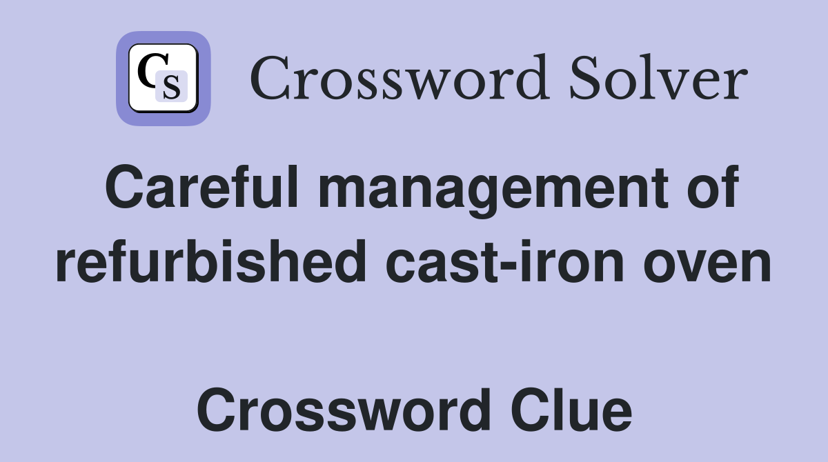 Careful management of refurbished cast-iron oven  Crossword Clue