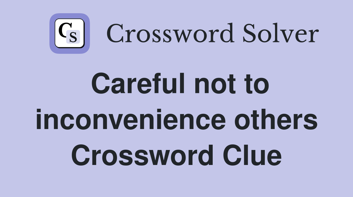 Careful not to inconvenience others Crossword Clue