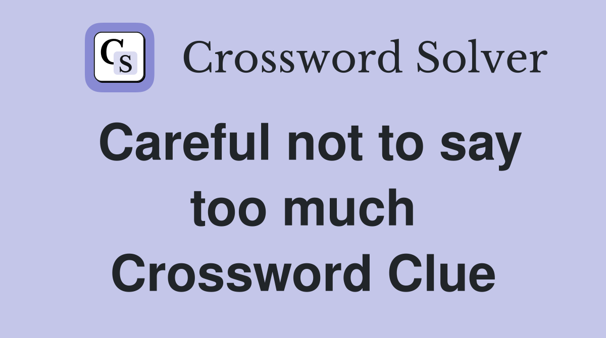 Careful not to say too much Crossword Clue