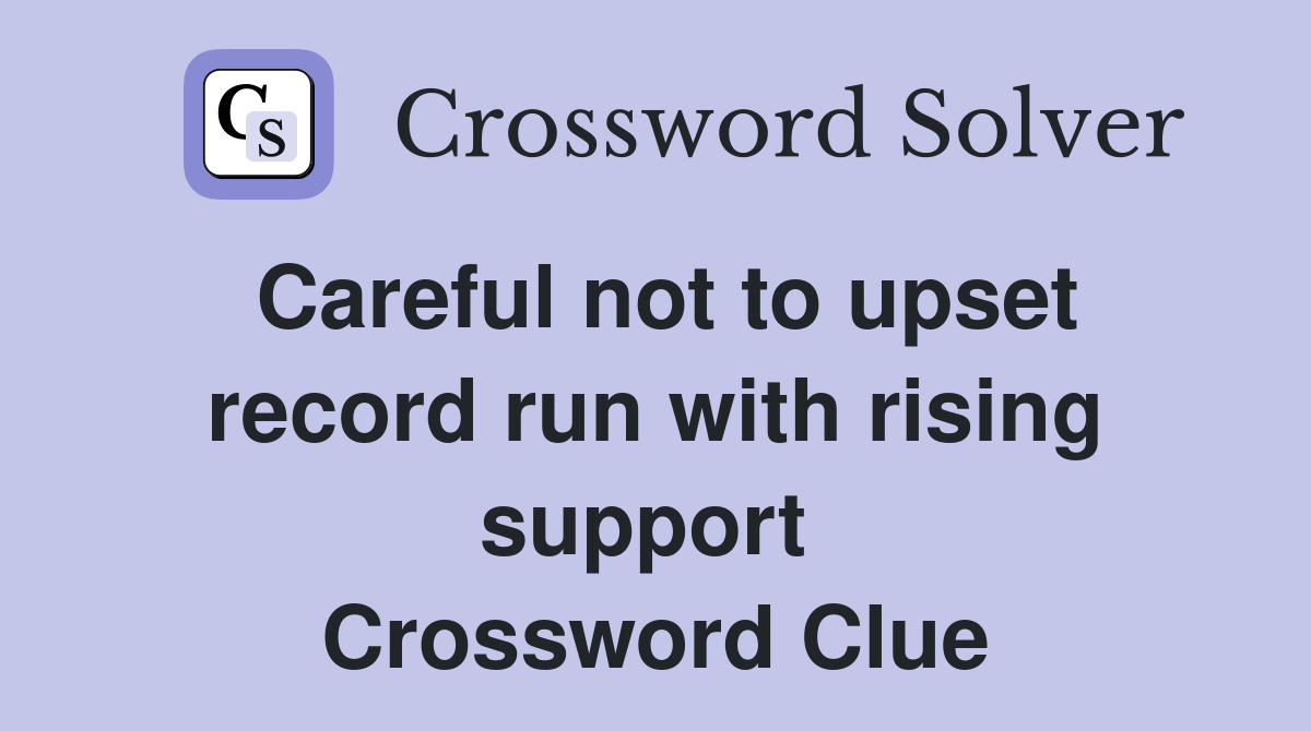 Careful not to upset record run with rising support  Crossword Clue