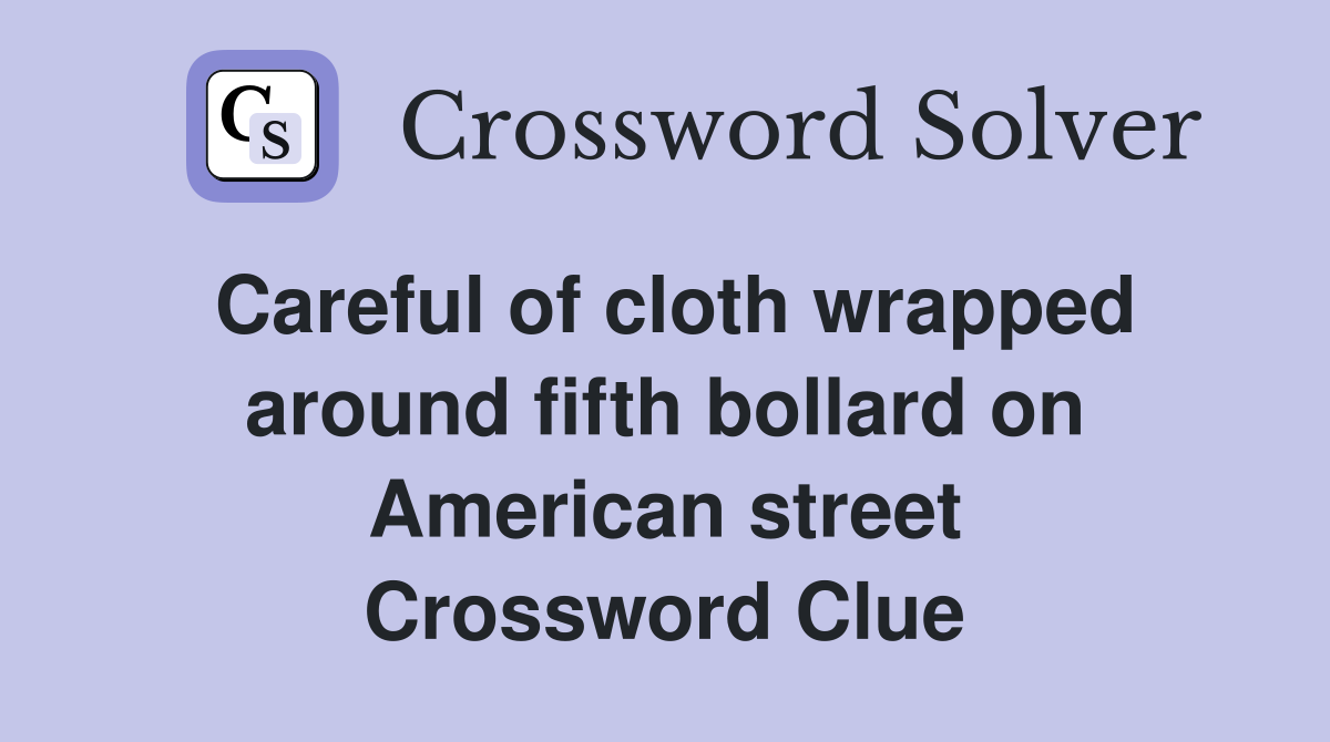 Careful of cloth wrapped around fifth bollard on American street Crossword Clue