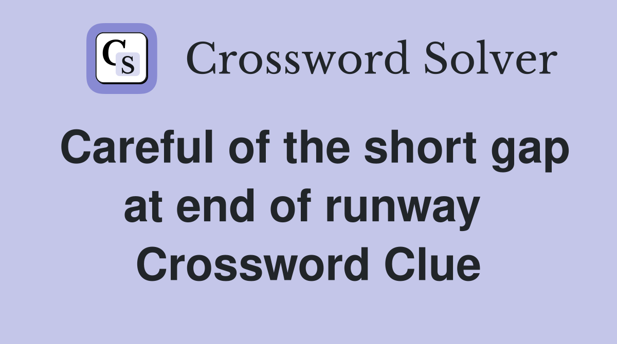 Careful of the short gap at end of runway  Crossword Clue