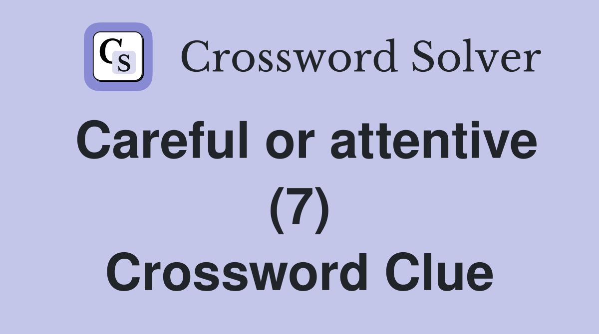 Careful or attentive (7) Crossword Clue