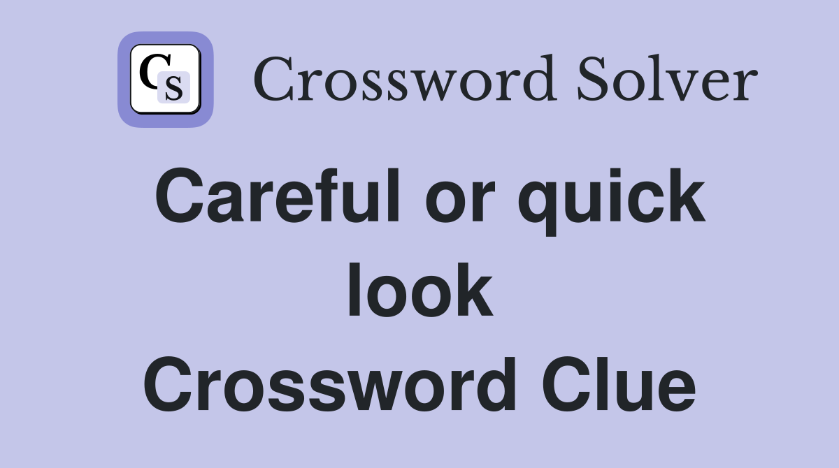 Careful or quick look Crossword Clue