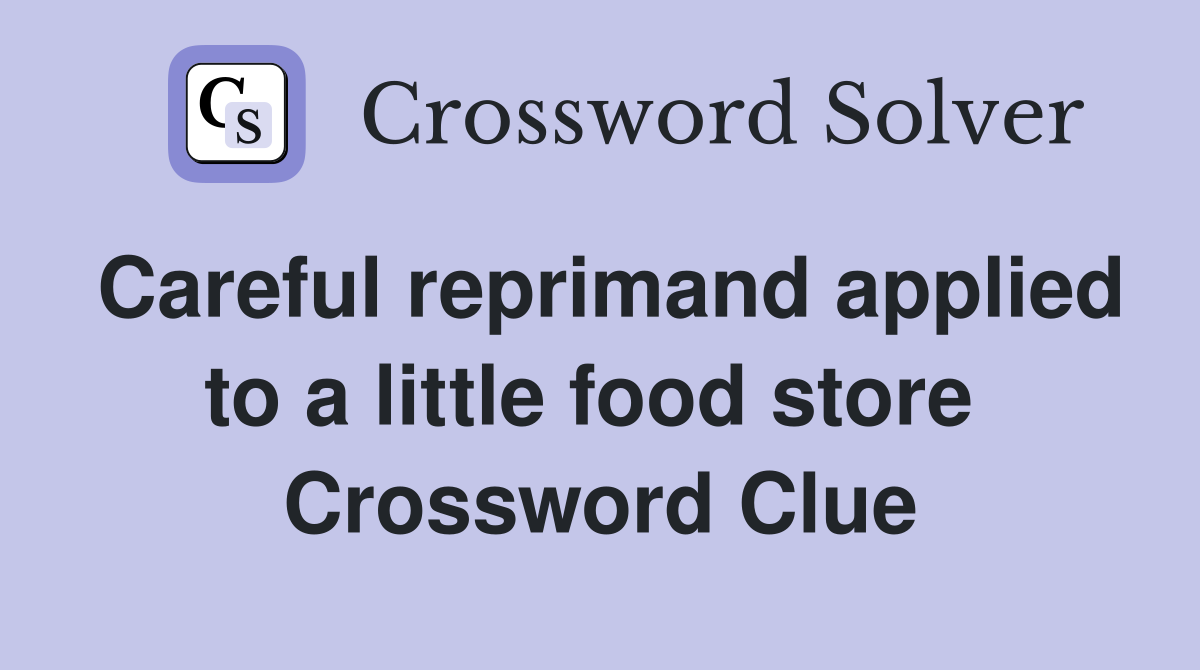 Careful reprimand applied to a little food store  Crossword Clue