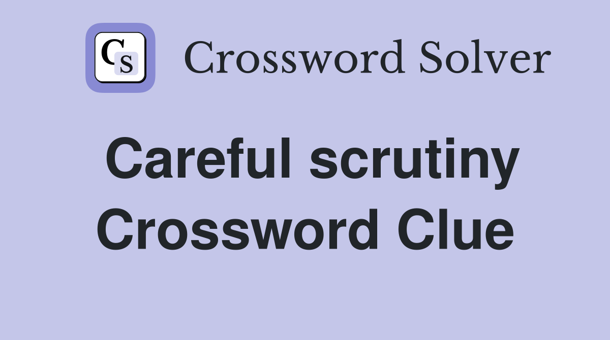 Careful scrutiny Crossword Clue