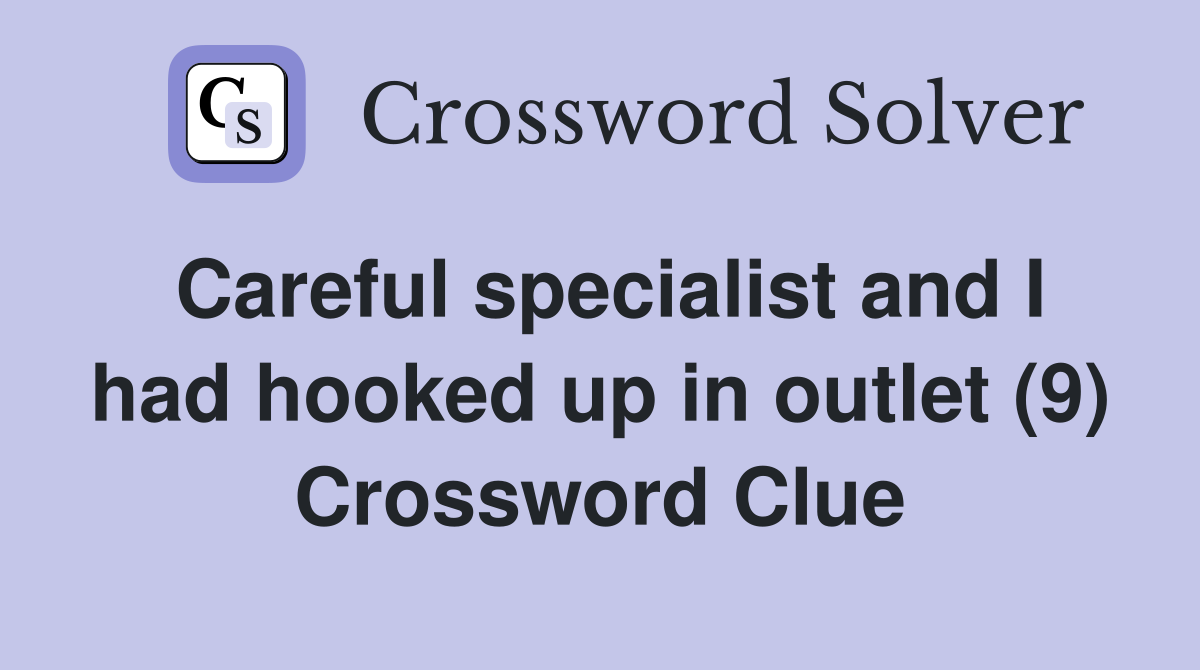 Careful specialist and I had hooked up in outlet (9) Crossword Clue