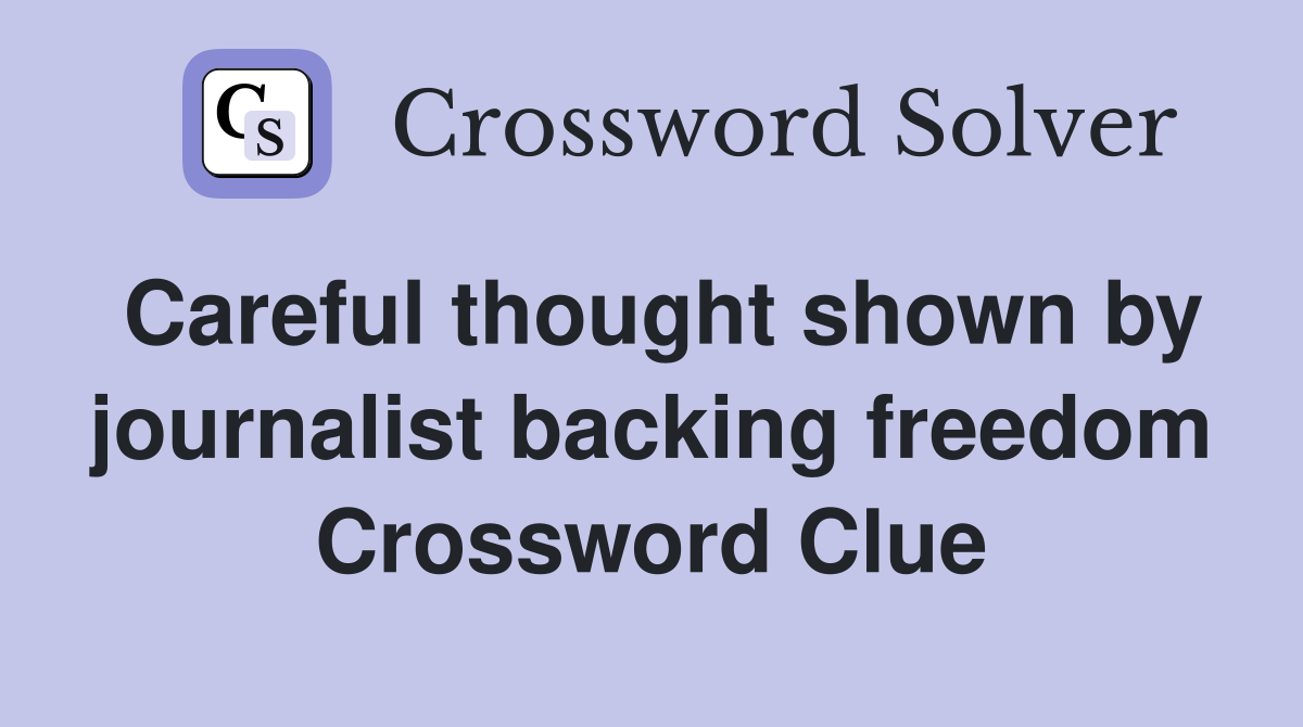 Careful thought shown by journalist backing freedom Crossword Clue