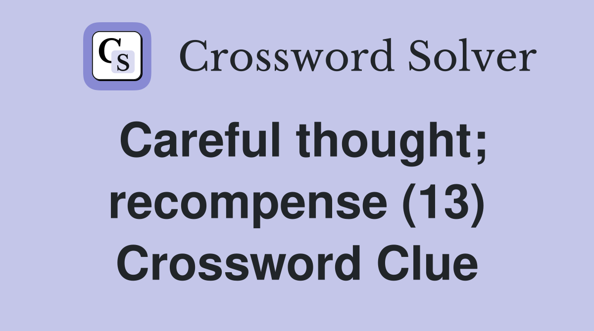 Careful thought; recompense (13) Crossword Clue