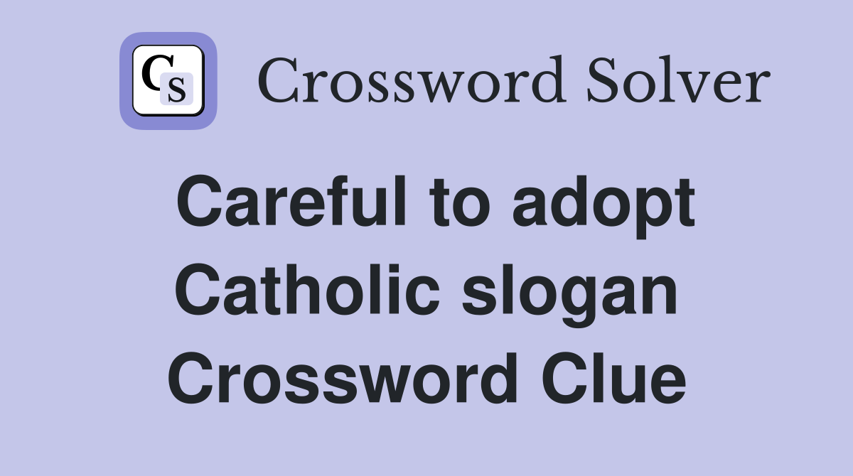 Careful to adopt Catholic slogan Crossword Clue